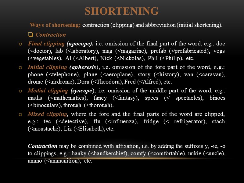 SHORTENING Ways of shortening: contraction (clipping) and abbre­viation (initial shortening). Contraction Final clipping (apocope),